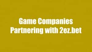 Game Companies Partnering with 2ez.bet